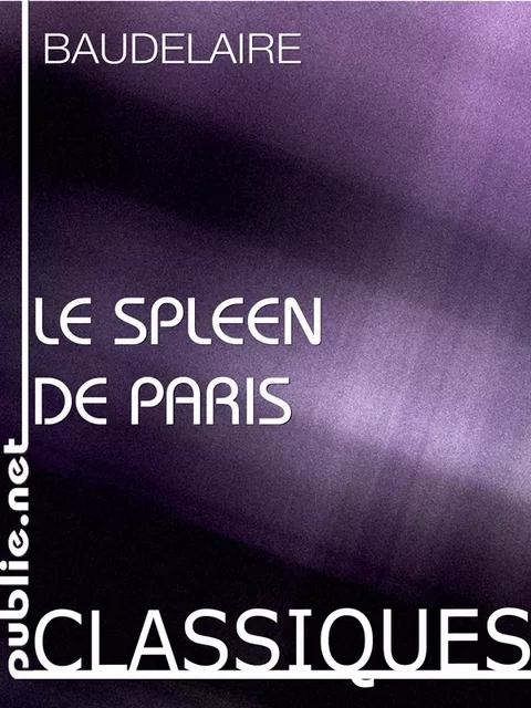 Le Spleen de paris, petits poëmes en prose - Charles Baudelaire - publie.net