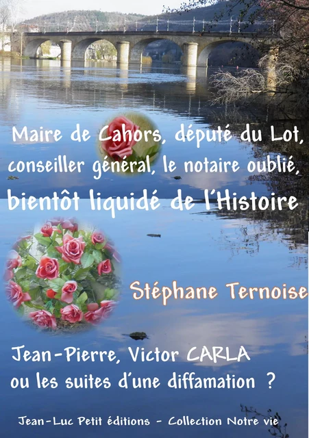 Maire de Cahors, député du Lot, conseiller général, le notaire oublié bientôt liquidé de l’Histoire - Stéphane Ternoise - Jean-Luc PETIT Editions