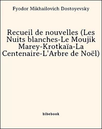 Recueil de nouvelles (Les Nuits blanches-Le Moujik Marey-Krotkaïa-La Centenaire-L'Arbre de Noël)