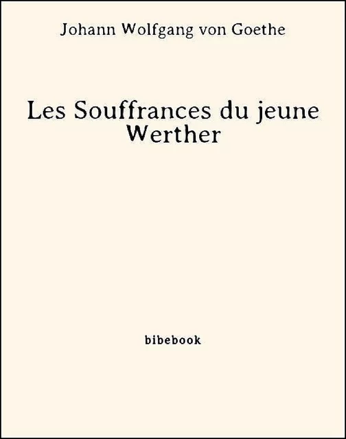 Les Souffrances du jeune Werther - Johann Wolfgang von Goethe - Bibebook