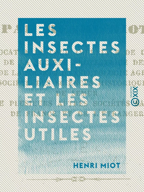 Les Insectes auxiliaires et les Insectes utiles - Henri Miot - Collection XIX