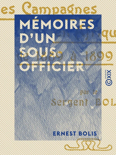 Mémoires d'un sous-officier - Ernest Bolis - Collection XIX