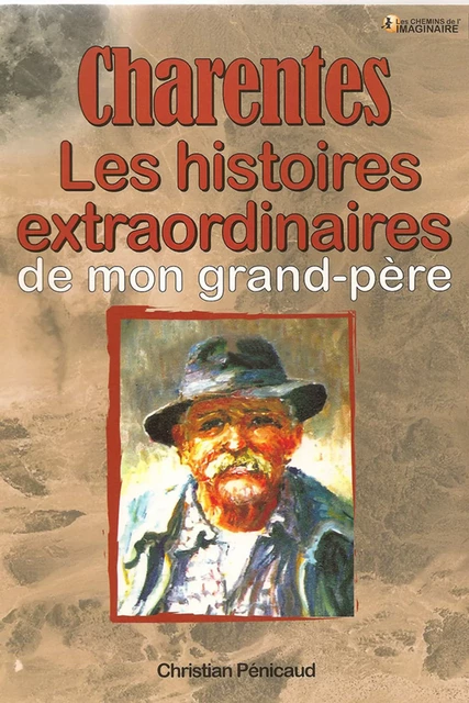 Charentes, les histoires extraordinaires de mon grand-père - Christian Pénicaud - CPE Éditions