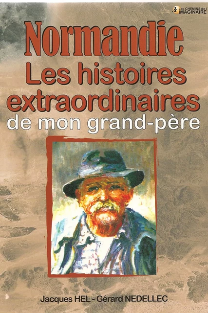 Normandie, les histoires extraordinaires de mon grand-père - Gérard Nédellec, Jacques Hel - CPE Éditions