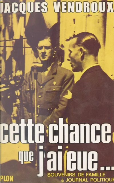 Souvenirs de famille et journal politique (1). Cette chance que j'ai eue, 1920-1957 - Jacques Vendroux - (Plon) réédition numérique FeniXX