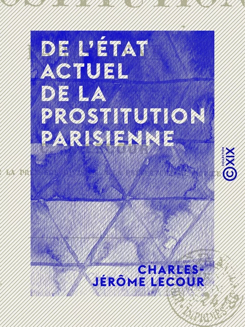 De l'état actuel de la prostitution parisienne - Charles-Jérôme Lecour - Collection XIX