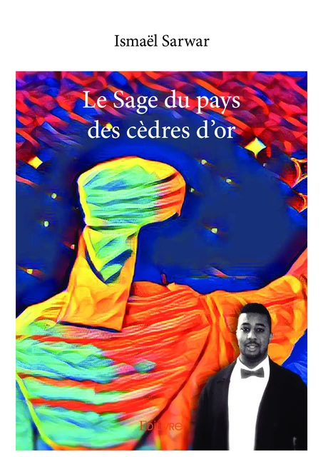 Le Sage du pays des cèdres d'or - Ismaël Sarwar - Editions Edilivre