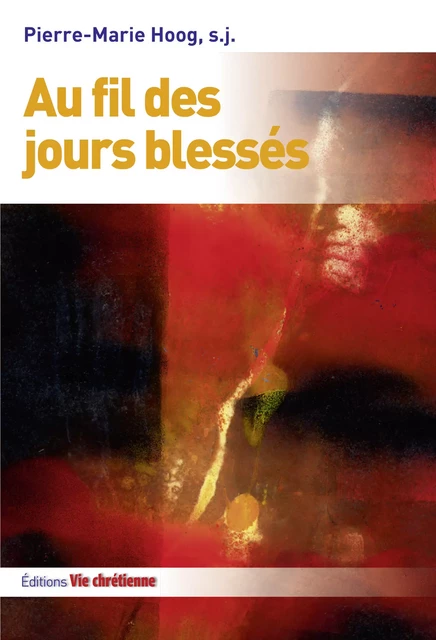 Au fil des jours blessés - Pierre-Marie Hoog - Vie Chrétienne