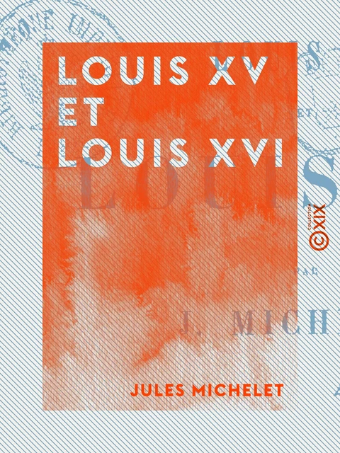 Louis XV et Louis XVI - Histoire de France - Jules Michelet - Collection XIX