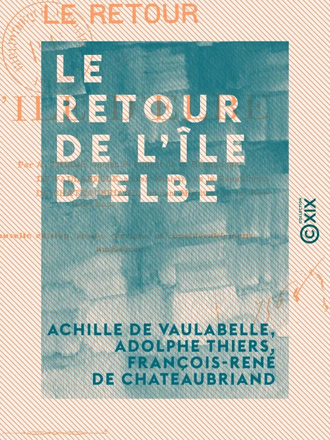 Le Retour de l'île d'Elbe - Achille de Vaulabelle, Adolphe Thiers, François-René de Chateaubriand - Collection XIX