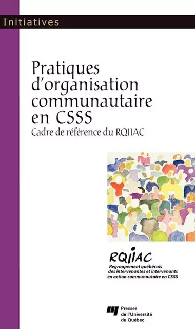 Pratiques d'organisation communautaire en CSSS -  RQIIAC - Presses de l'Université du Québec