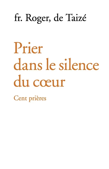 Prier dans le silence du cœur - Frère Roger De Taizé - Les Presses de Taizé