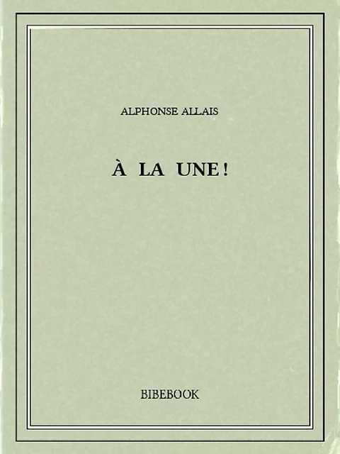 À la une! - Alphonse Allais - Bibebook