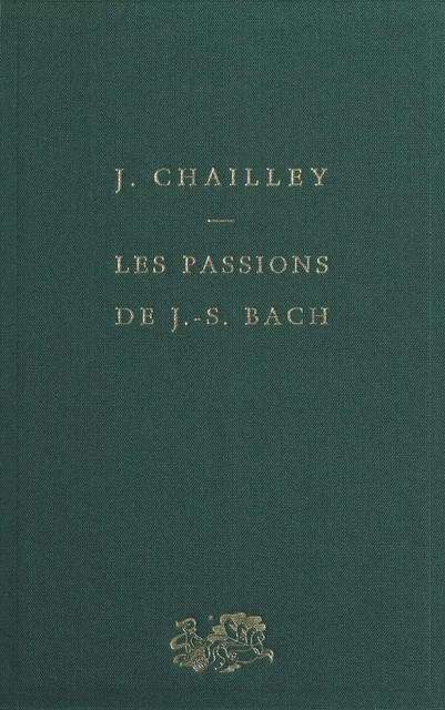 Les passions de J.-S. Bach - Jacques Chailley - (Presses universitaires de France) réédition numérique FeniXX