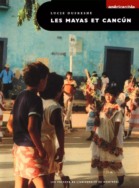 Les Mayas et Cancùn -  Dufresne, Lucie - Presses de l'Université de Montréal