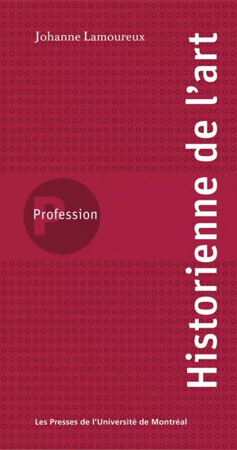 Profession historienne de l'art -  Lamoureux, Johanne - Presses de l'Université de Montréal