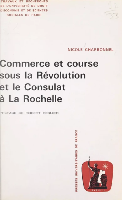 Commerce et course sous la Révolution et le Consulat à La Rochelle autour de deux armateurs, les frères Thomas et Pierre-Antoine Chegaray - Nicole Charbonnel - (Presses universitaires de France) réédition numérique FeniXX