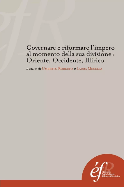 Governare e riformare l’impero al momento della sua divisione : Oriente, Occidente, Illirico -  - Publications de l’École française de Rome