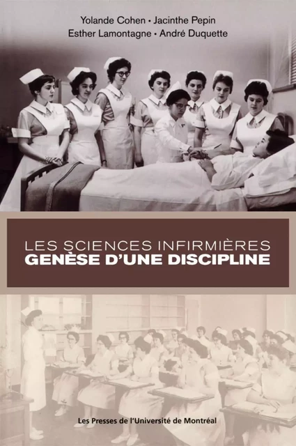 Les sciences infirmières: genèse d'une discipline -  Cohen, Yolande, Jacinthe Pepin, Esther Lamontagne et André Duquette (dir.) - Presses de l'Université de Montréal