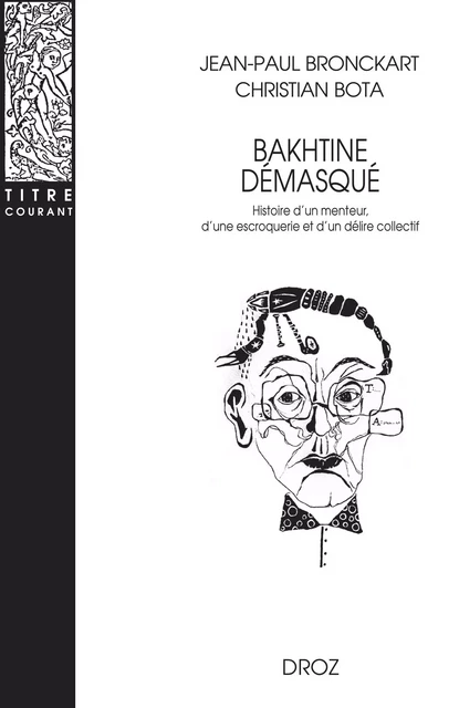 Bakhtine démasqué. Histoire d'un menteur, d'une escroquerie et d'un délire collectif - Cristian Bota, Jean-Paul Bronckart - Librairie Droz