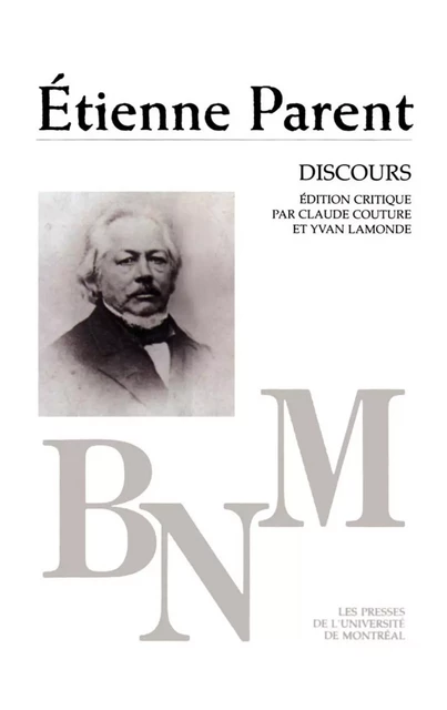 Discours -  Parent, Étienne. Édition critique par Claude Couture et Yvan Lamonde - Presses de l'Université de Montréal