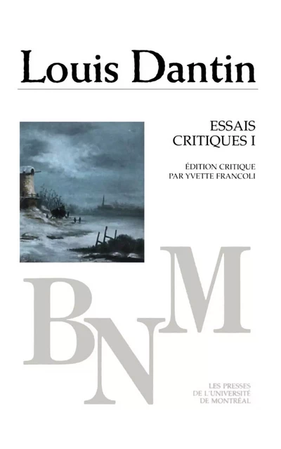 Essais critiques I -  Dantin, Louis. Édition critique par Yvette Francoli - Presses de l'Université de Montréal