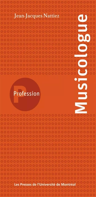 Profession musicologue -  Nattiez, Jean-Jacques - Presses de l'Université de Montréal