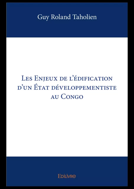 Les Enjeux de l’édification d’un État développementiste au Congo - Guy Roland Taholien - Editions Edilivre