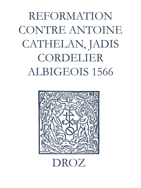 Recueil des opuscules 1566. Reformation pour imposer silence à un certain belistre nommé Antoine Cathelan, jadis cordelier albigeois (1566) - Laurence Vial-Bergon - Librairie Droz