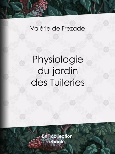 Physiologie du jardin des Tuileries - Valérie de Frezade, Henri Désiré Porret - BnF collection ebooks