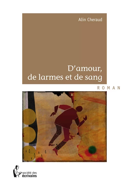 D’amour, de larmes et de sang - Alin Cheraud - Société des écrivains