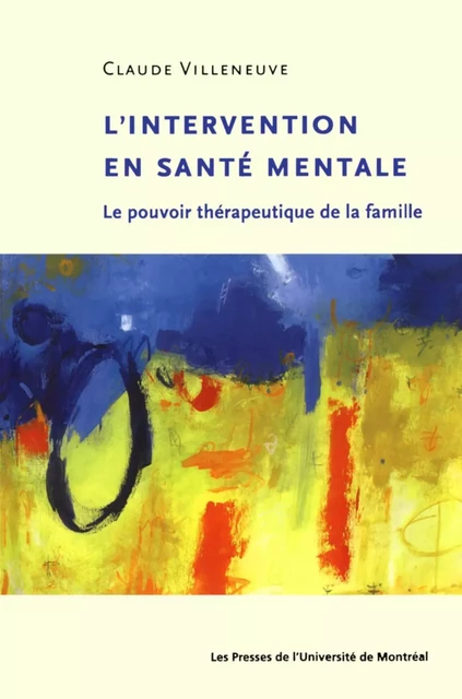 L'intervention en santé mentale. Le pouvoir thérapeutique de la famille -  Villeneuve, Claude - Presses de l'Université de Montréal