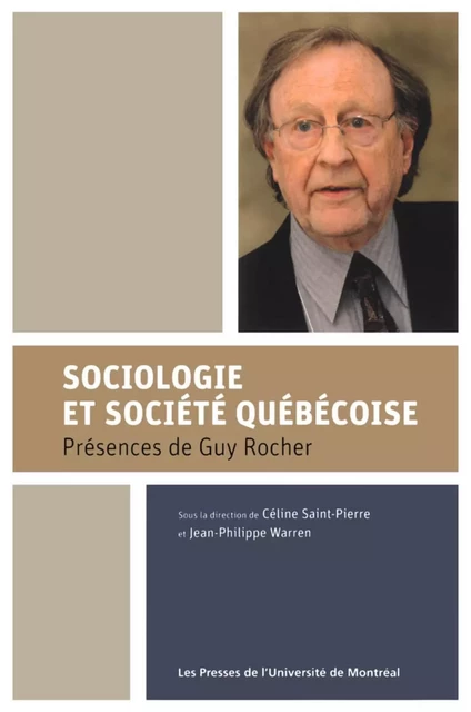 Sociologie et société québécoise. Présences de Guy Rocher -  Saint-Pierre, Céline et Jean-Philippe Warren - Presses de l'Université de Montréal