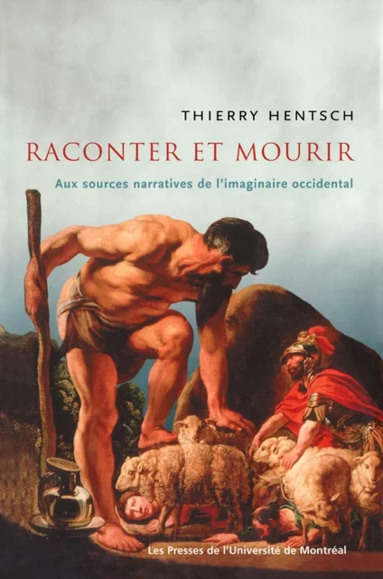 Raconter et mourir. Aux sources narratives de l'imaginaire occidental -  Hentsch, Thierry - Presses de l'Université de Montréal