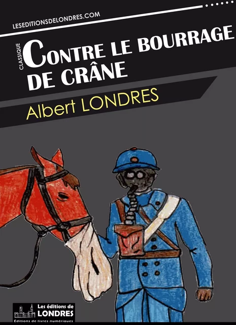 Contre le bourrage de crâne - Albert Londres - Les Editions de Londres