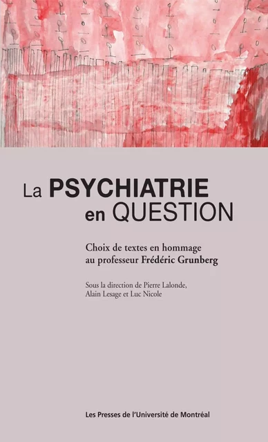 La psychiatrie en question. Choix de textes en hommage au professeur Frédéric Grunberg -  Lalonde, Pierre, Alain Lesage et Luc Nicole (dir.) - Presses de l'Université de Montréal