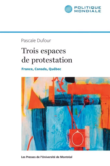 Trois espaces de protestation - Pascale Dufour - Presses de l'Université de Montréal