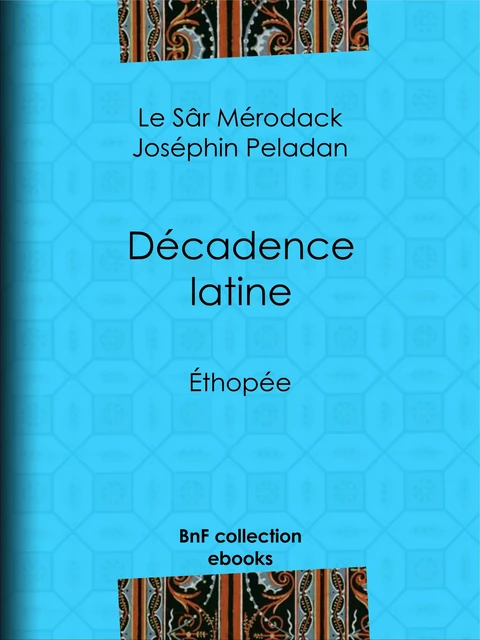 Décadence latine - le Sâr Mérodack Joséphin Peladan - BnF collection ebooks