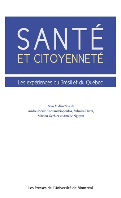 Santé et citoyenneté. Les expériences du Brésil et du Québec - André-Pierre Contandriopoulos, Zulmira Maria de Araujo Hartz, Marion Gerbier, Amélie Nguyen - Presses de l'Université de Montréal