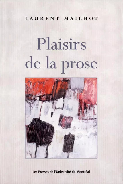 Plaisirs de la prose -  Mailhot, Laurent - Presses de l'Université de Montréal