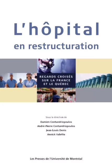 L'hôpital en restructuration. Regards croisés sur la France et le Québec -  Contandriopoulos, Damien (dir.) - Presses de l'Université de Montréal