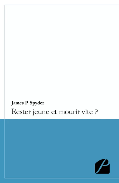 Rester jeune et mourir vite ? -  James P. Spyder - Editions du Panthéon