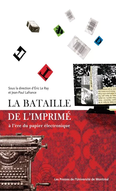 La bataille de l’imprimé à l’ère du papier électronique -  Le Ray, Éric et Jean-Paul Lafrance (dir.) - Presses de l'Université de Montréal