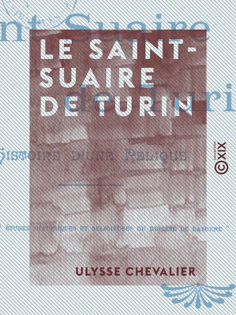 Le Saint-Suaire de Turin - Ulysse Chevalier - Collection XIX