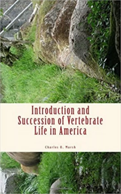 Introduction and Succession of Vertebrate Life in America - Charles O. Marsh - LM Publishers