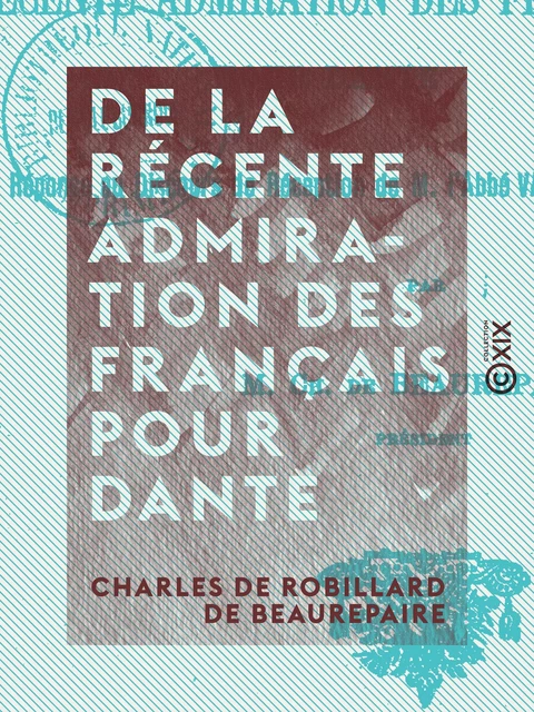 De la récente admiration des Français pour Dante - Charles de Robillard de Beaurepaire - Collection XIX