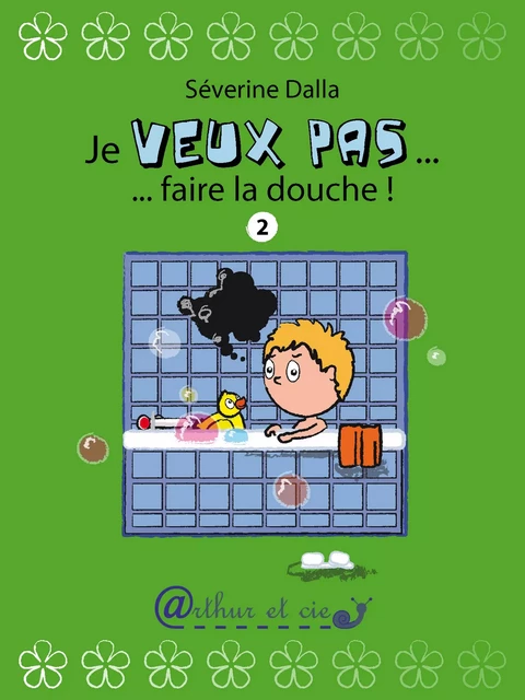 Je veux pas... faire la douche ! - Séverine DALLA - Arthur et cie