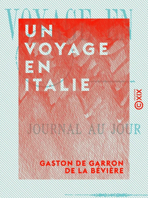 Un voyage en Italie - Gaston de Garron de la Bévière - Collection XIX