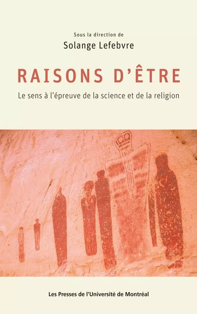 Raisons d'être. Le sens à l'épreuve de la science et de la religion -  Lefebvre, Solange (dir.) - Presses de l'Université de Montréal