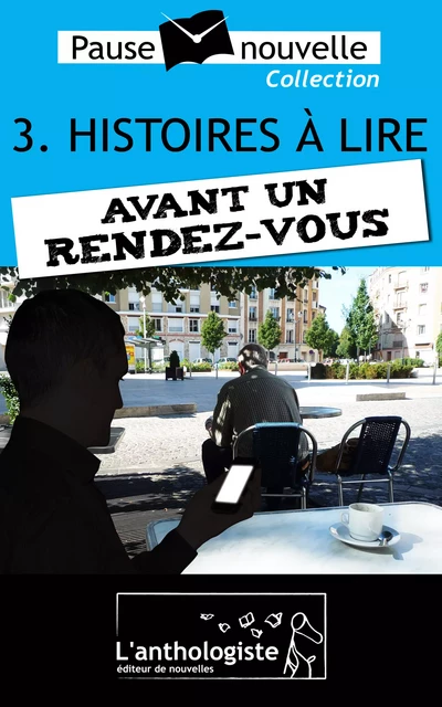 Histoires à lire avant un rendez-vous - 10 nouvelles, 10 auteurs - Pause-nouvelle t3 - Emmanuelle Cart-Tanneur, Muriel Combarnous, Aurélien Poilleaux, Fabien Pesty, Rémi Hesse, Stéphane Chamak, Alain Kotsov, Catherine Perrot, Ghislaine Maïmoun, Serge Reynaud - L'anthologiste